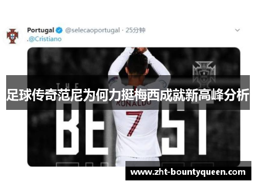 足球传奇范尼为何力挺梅西成就新高峰分析 足球传奇范尼为何力挺梅西成就新高峰分析