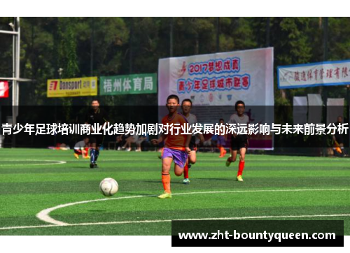 青少年足球培训商业化趋势加剧对行业发展的深远影响与未来前景分析 青少年足球培训商业化趋势加剧对行业发展的深远影响与未来前景分析