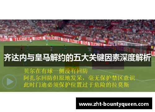 齐达内与皇马解约的五大关键因素深度解析