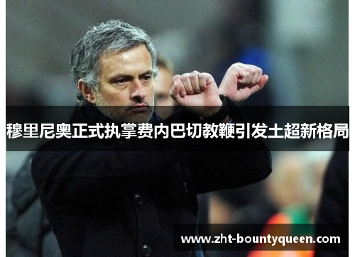 穆里尼奥正式执掌费内巴切教鞭引发土超新格局