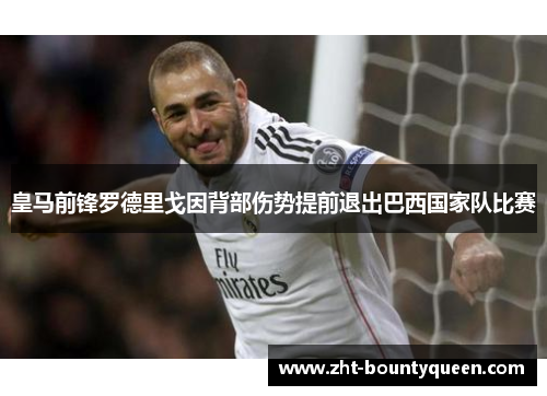 皇马前锋罗德里戈因背部伤势提前退出巴西国家队比赛