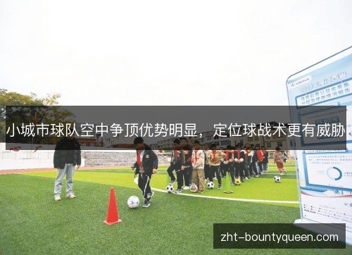 小城市球队空中争顶优势明显，定位球战术更有威胁